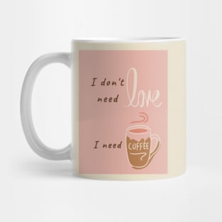 I don't need love, I need coffee Mug